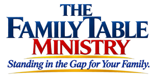 The Family Table Ministry. Standing in the Gap for Your Family.